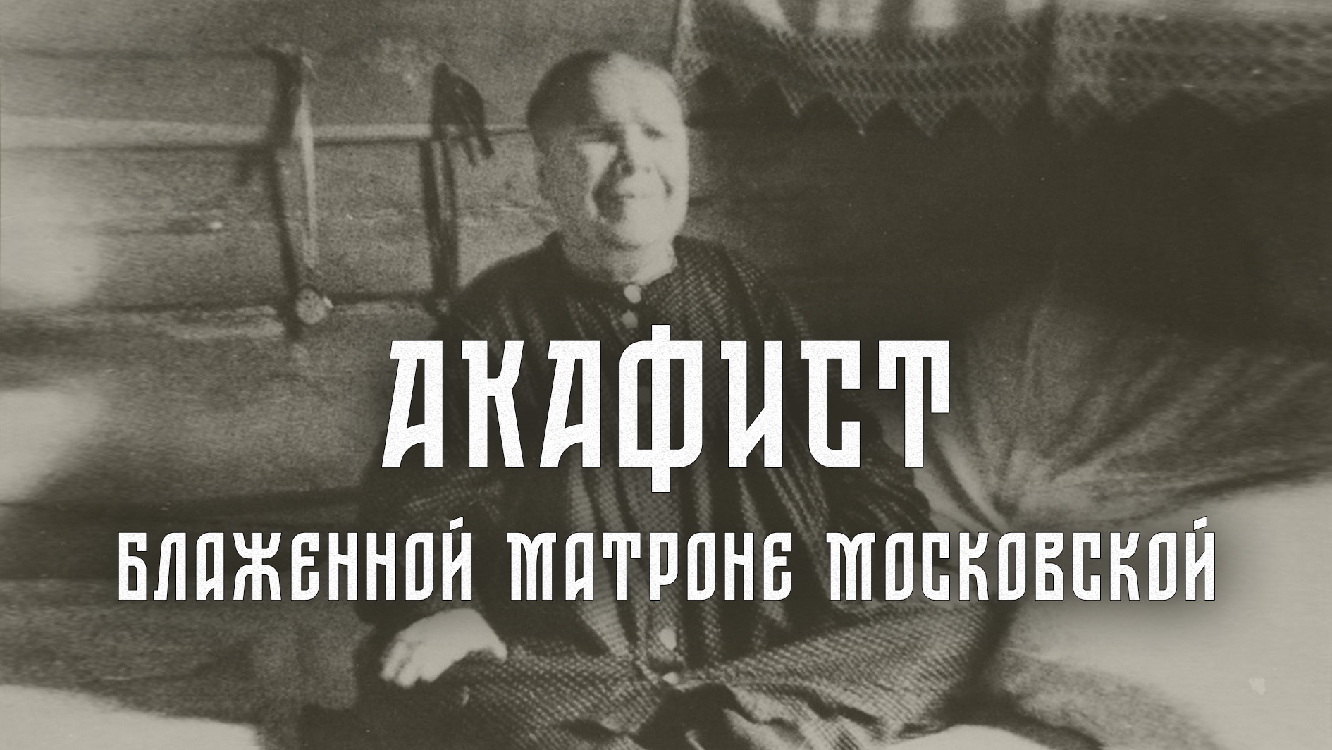 АКАФИСТ блаженной Матроне Московской + текст. смотреть онлайн
