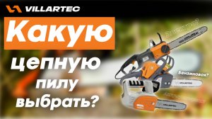 Какую цепную пилу VILLARTEC себе выбрать? Аккумуляторную, бензиновую или электрическую?