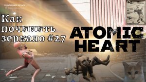 Atomic Heart #27 ❧Помутневшее зеркало❧ Как починить механизм зеркала часть 2❧
