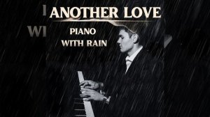Another Love: Piano with Rain