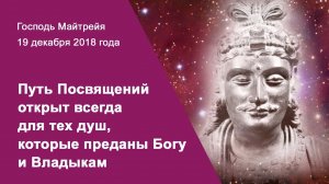 Господь Майтрейя. Путь Посвящений открыт всегда для тех душ, которые преданы Богу и Владыкам.