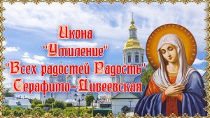Икона Умиление - Всех радостей Радость Серафимо-Дивеевская. 10 августа.mp4