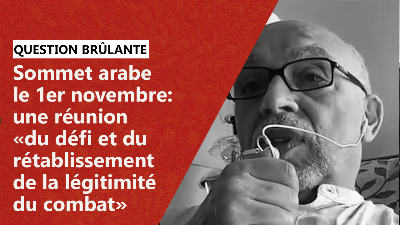 Sommet Arabe Le 1er Novembre: Une Réunion «du Défi Et Du Rétablissement De La Légitimité Du Combat»