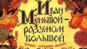 28. Аудиосказка.ИВАН МЕНЬШОЙ-РАЗУМОМ БОЛЬШОЙ.mp4