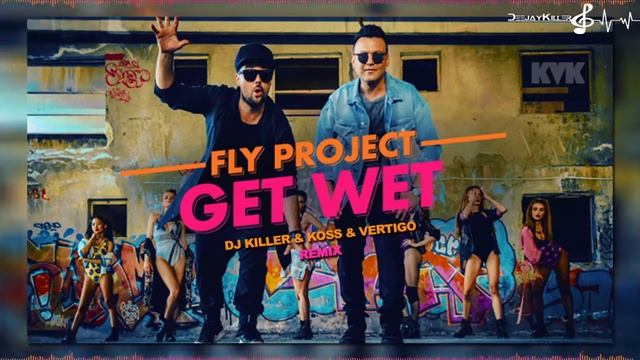 Fly Project - Get Wet (Deejay Killer & Koss & Vertigo Remix) смотреть онлайн