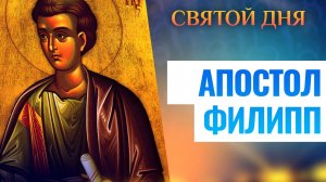 АПОСТОЛ ФИЛИПП. СВЯТОЙ ДНЯ