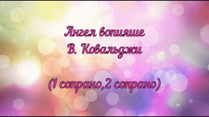 Ангел вопияше. В. Ковальджи (1 сопрано, 2 сопрано)