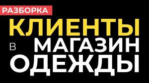 КЛИЕНТЫ в МАГАЗИН ОДЕЖДЫ | Разбор магазина женской одежды |  Как продвигать онлайн магазин одежды