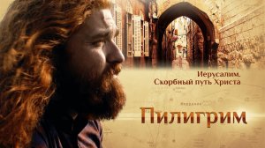 ПИЛИГРИМ. ИЕРУСАЛИМ. СКОРБНЫЙ ПУТЬ ХРИСТА