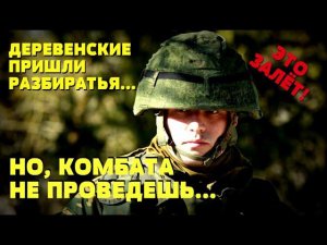 ДЕРЕВЕНСКИЕ ПРИШЛИ РАЗБИРАТЬСЯ В ВОЕННУЮ ЧАСТЬ, НО КОМБАТА НЕ ПРОВЕДЕШЬ