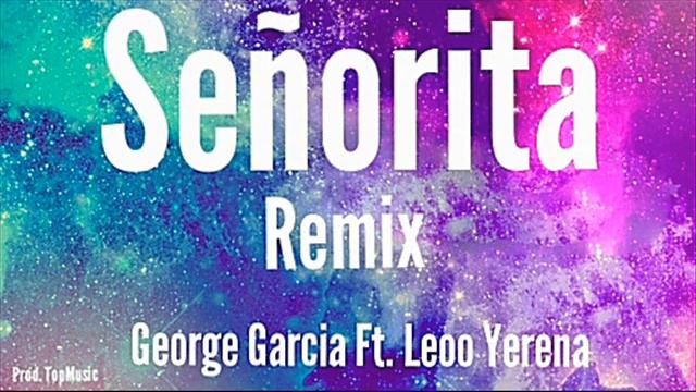George Garcia - Señorita (Remix) Ft. Leoo Yerena смотреть онлайн