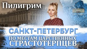 ПИЛИГРИМ. ПО МЕСТАМ ЦАРСТВЕННЫХ СТРАСТОТЕРПЦЕВ. САНКТ-ПЕТЕРБУРГ