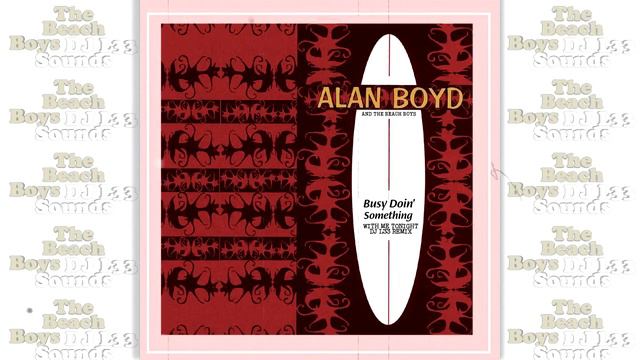 Alan Boyd and The Beach Boys - Busy Doin' Something (With Me Tonight DJ L33 Remix) and remastered. смотреть онлайн
