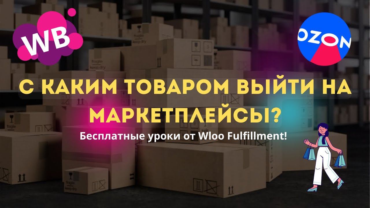 С КАКИМ ТОВАРОМ ВЫЙТИ НА МАРКЕТПЛЕЙСЫ? БЕСПЛАТНЫЕ ОБУЧАЮЩИЕ УРОКИ ОТ WLOO! смотреть онлайн
