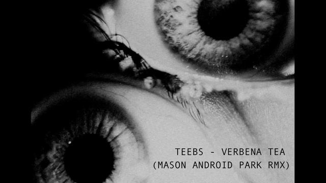 Teebs - Verbena Tea ( Mason Android Park RMX ) смотреть онлайн