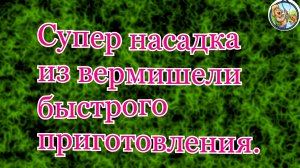 Супер насадка из вермишели быстрого приоготовления для ловли карпа и карася.
