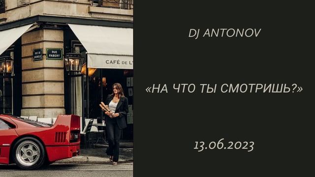 DJ ANTONOV - На что ты смотришь? (13.06.2023) смотреть онлайн