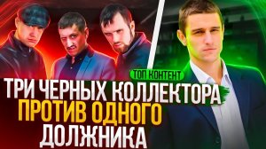 ТРИ ЧЕРНЫХ КОЛЛЕКТОРА ПРОТИВ ОДНОГО ДОЛЖНИКА / ТОП КОНТЕНТ #коллекторы #микрозаймы #мфо