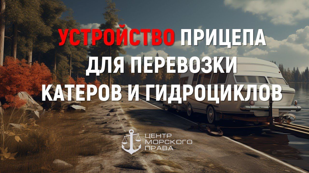 Техническое устройство прицепа для перевозки катеров и гидроциклов (с) Центр морского права смотреть онлайн