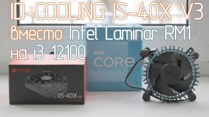 Установка ID-COOLING IS-40X V3 вместо боксового кулера Intel Laminar RM1 на 12100 и ASRock H610M-ITX