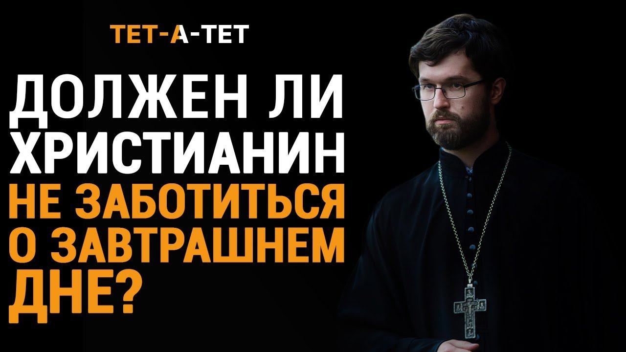Должен ли христианин, полагаясь на Бога, не заботиться о завтрашнем дне? А.Сатомский / «ТЕТ-А-ТЕТ» смотреть онлайн