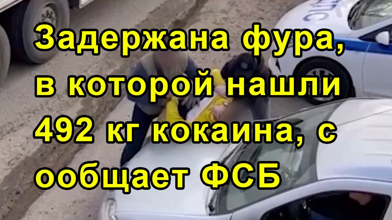 Задержана фура, в которой нашли 492 кг кокаина, сообщает ФСБ смотреть онлайн