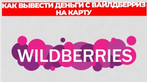 КАК ВЫВЕСТИ ДЕНЬГИ С ВАЙЛДБЕРРИЗ НА КАРТУ