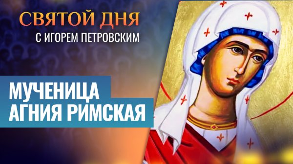 МУЧЕНИЦА АГНИЯ РИМСКАЯ / СВЯТОЙ ДНЯ