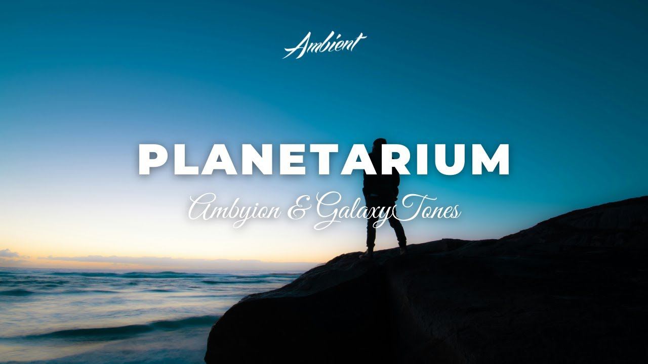 Ambyion & GalaxyTones - Planetarium [ambient Downtempo Chill]