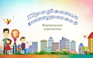Профессия экскурсовод. Виртуальное знакомство