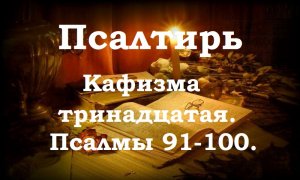 Псалтирь святого пророка и царя Давида в переводе Бируковых. Кафизма тринадцатая. Псалмы 91-100.