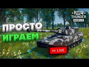 ПРОСТО ИГРАЕМ | War Thunder Mobile Стрим