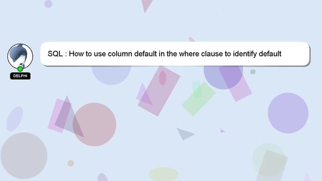 SQL : How to use column default in the where clause to identify default value смотреть онлайн