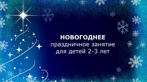 Новогоднее праздничное занятие для малышей 2-3 лет