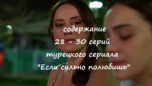 Содержание 28, 29 и 30 серий турецкого сериала «Если сильно полюбишь» (РФ, 2023)