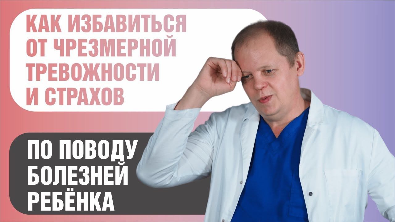 Как избавиться от тревоги и страхов по поводу болезней ребенка смотреть онлайн