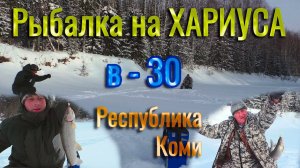 Рыбалка на ХАРИУСА в мороз.Рыбалка в Коми.Морозы не отступают! Ловля хариуса на мормышку зимой 2021.