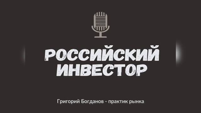 Российский инвестор. 3. Григорий Богданов - практик рынка