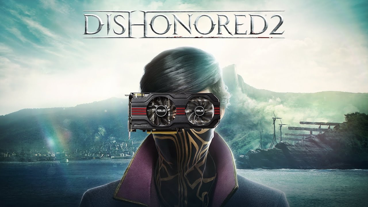 Dishonored 2 / Дисхоноред 2 на слабой видеокарте (устаревшее, перезалив)