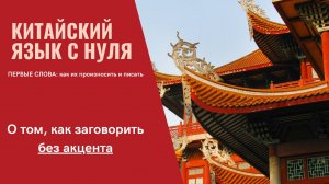 КИТАЙСКИЙ ЯЗЫК С НУЛЯ. О том, как поставить правильную базу и заговорить без акцента.