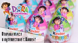 Kиндер Surprise Даша Путешественница| Kinder Сюрприз DORA| НОВИНКА 2018