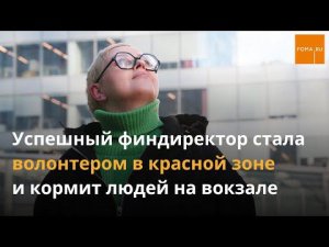 Как успешный финдиректор стала волонтером в красной зоне и кормит людей на вокзале