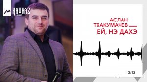 Аслан Тхакумачев - Ей, нэ дахэ | KAVKAZ MUSIC