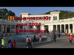 Ульяновск-Юг май 2024 ч.5.Кисловодск
