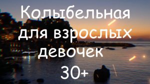 Колыбельная для взрослых девочек за 30+