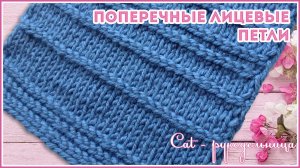 Поперечные или горизонтальные лицевые петли - зачем нужны и как вяжутся. Узор спицами