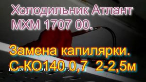 Холодильник Атлант МХМ 1707 00. Замена капилярки. С-КО140 0,7  2-2,5м