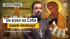 "Он взял на Себя наши немощи": Пророчество о грядущем Христе пророка Исаии — отец Андрей Ткачёв