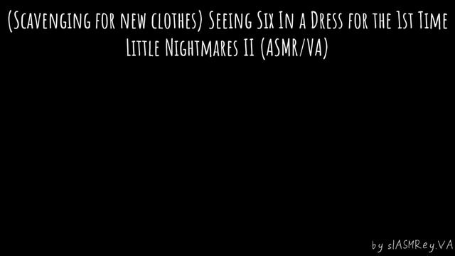 Seeing Six in a dress for the first time - Mono x Six!Listener (Little Nightmares II) | slASMRey.VA смотреть онлайн
