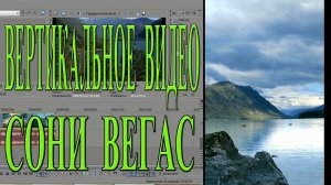 Как сделать вертикальное видео из горизонтального в редакторе Сони Вегас_ Урок 20